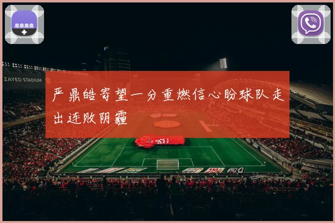 严鼎皓寄望一分重燃信心盼球队走出连败阴霾